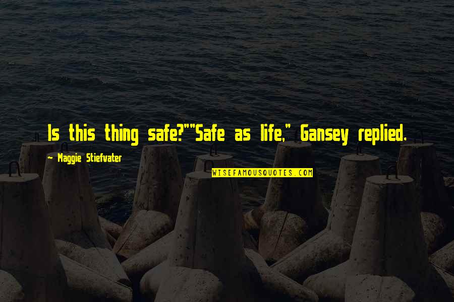 Gansey X Blue Quotes By Maggie Stiefvater: Is this thing safe?""Safe as life," Gansey replied.