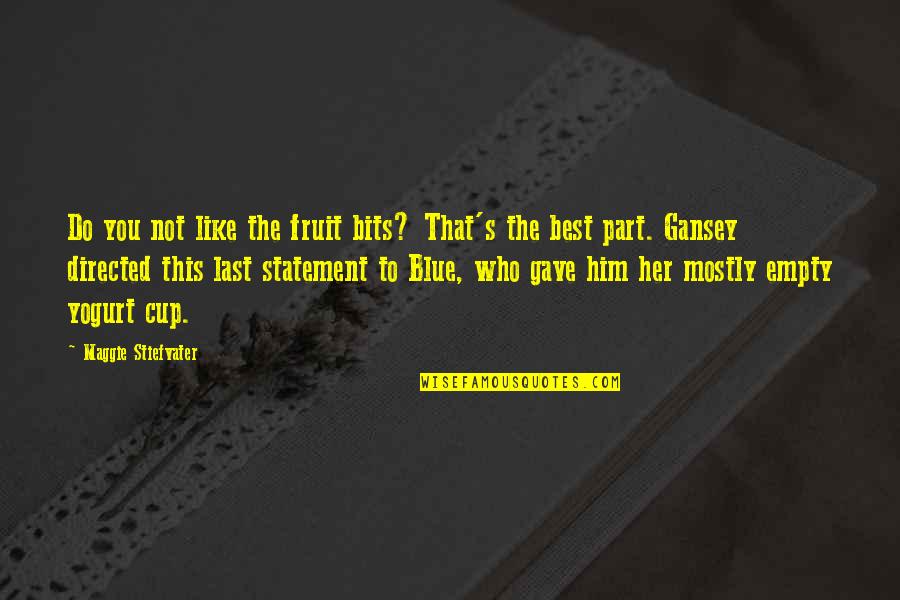 Gansey X Blue Quotes By Maggie Stiefvater: Do you not like the fruit bits? That's