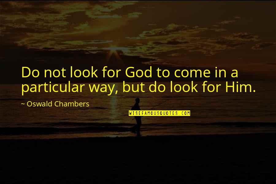 Ganssle Greg Quotes By Oswald Chambers: Do not look for God to come in