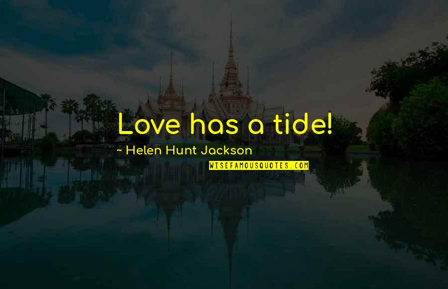 Ganucheau Dental Group Quotes By Helen Hunt Jackson: Love has a tide!