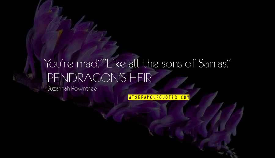 Ganucheau Dental Group Quotes By Suzannah Rowntree: You're mad.""Like all the sons of Sarras." -PENDRAGON'S