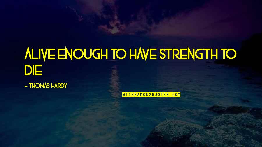 Ganun Talaga Quotes By Thomas Hardy: Alive enough to have strength to die