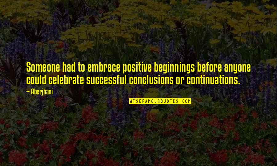 Garabatos Mexico Quotes By Aberjhani: Someone had to embrace positive beginnings before anyone