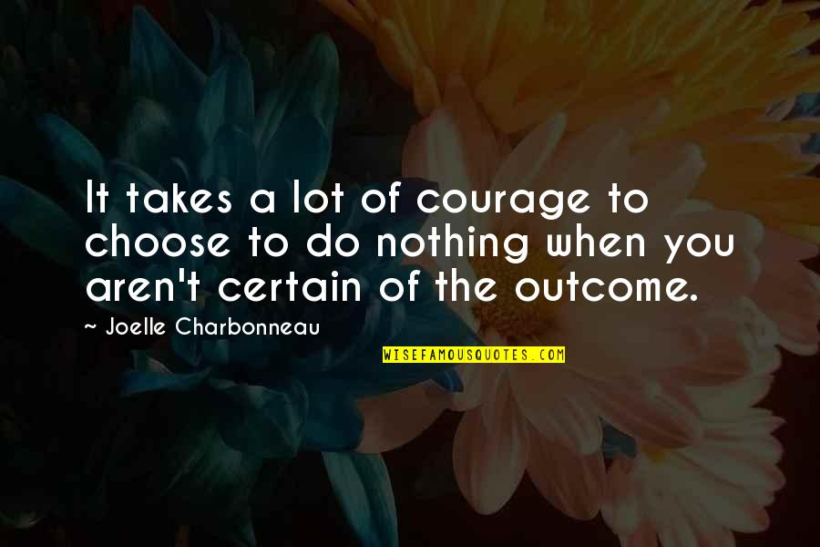 Garamszegi M Rta Quotes By Joelle Charbonneau: It takes a lot of courage to choose