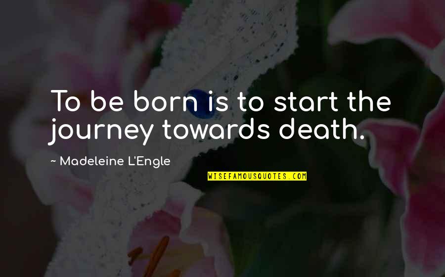 Garand Ammo Quotes By Madeleine L'Engle: To be born is to start the journey