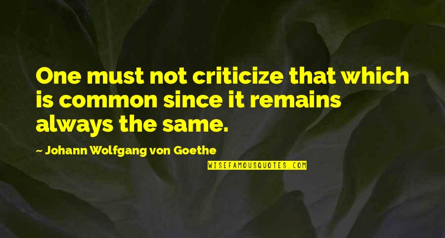 Garauto Quotes By Johann Wolfgang Von Goethe: One must not criticize that which is common