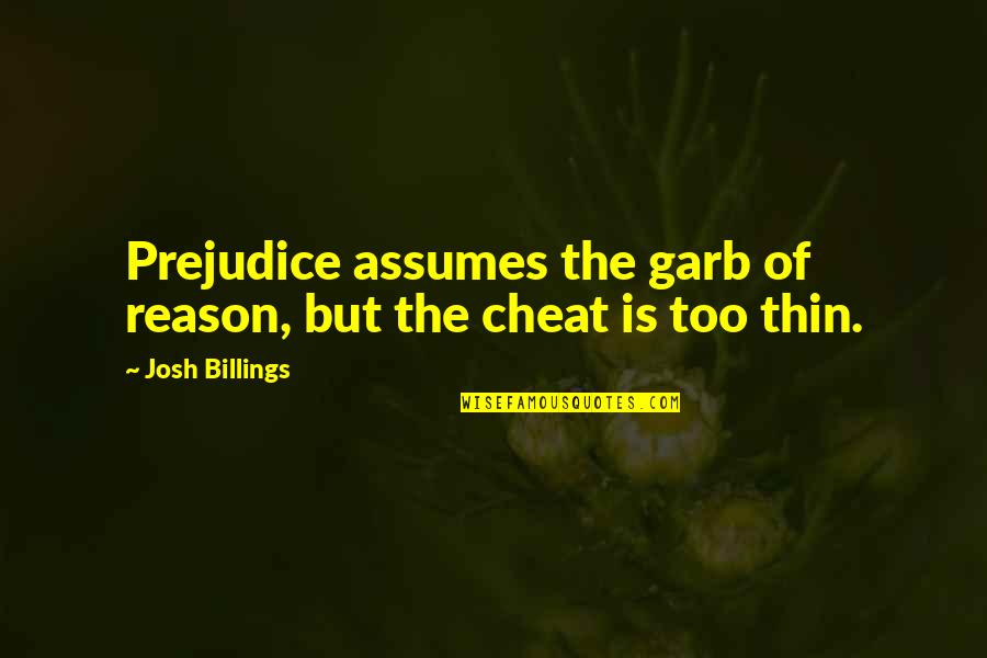 Garb Quotes By Josh Billings: Prejudice assumes the garb of reason, but the