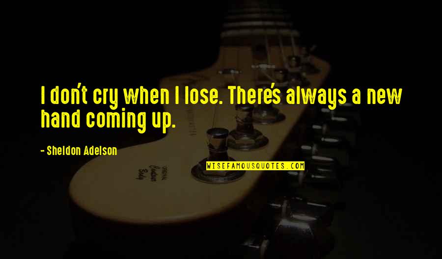 Garbacz Construction Quotes By Sheldon Adelson: I don't cry when I lose. There's always