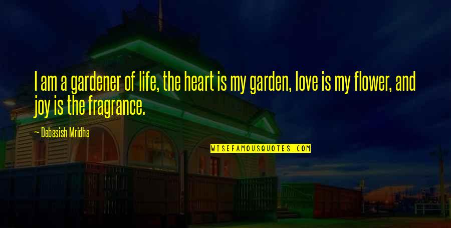 Garden Of Joy Quotes By Debasish Mridha: I am a gardener of life, the heart