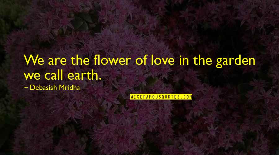 Garden Of My Love Quotes By Debasish Mridha: We are the flower of love in the