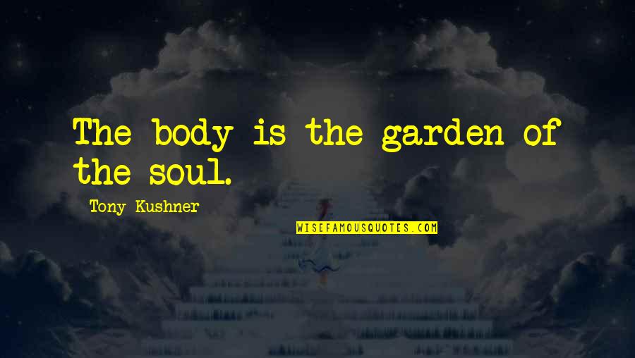 Garden Of Quotes By Tony Kushner: The body is the garden of the soul.