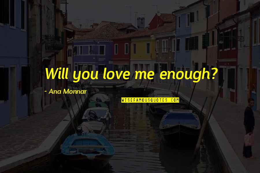 Garden Sanctuary Quotes By Ana Monnar: Will you love me enough?