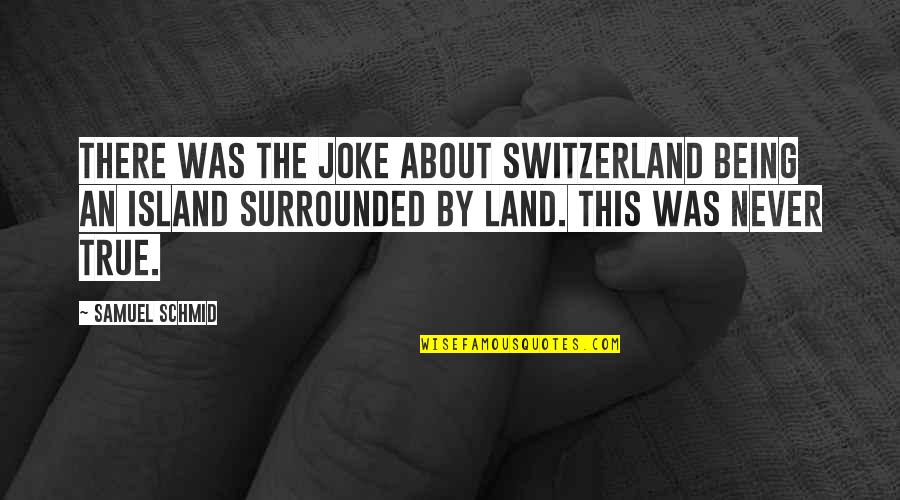 Garden Sanctuary Quotes By Samuel Schmid: There was the joke about Switzerland being an