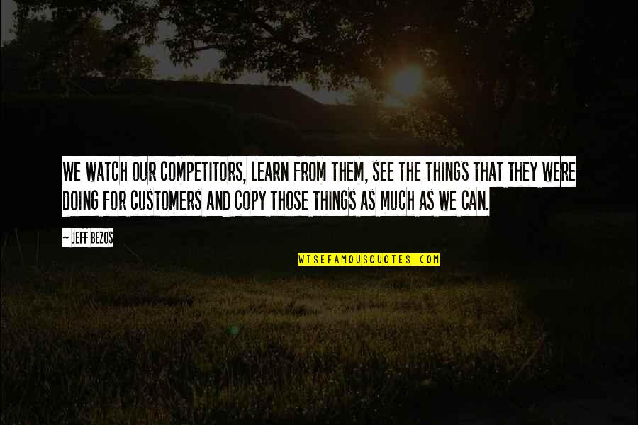 Garderober Quotes By Jeff Bezos: We watch our competitors, learn from them, see