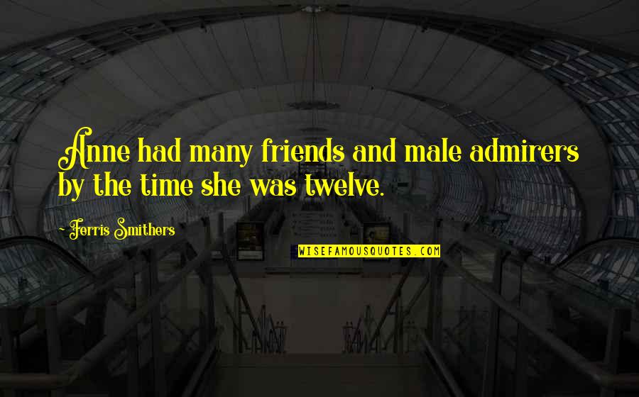 Gariboldi Etude Quotes By Ferris Smithers: Anne had many friends and male admirers by