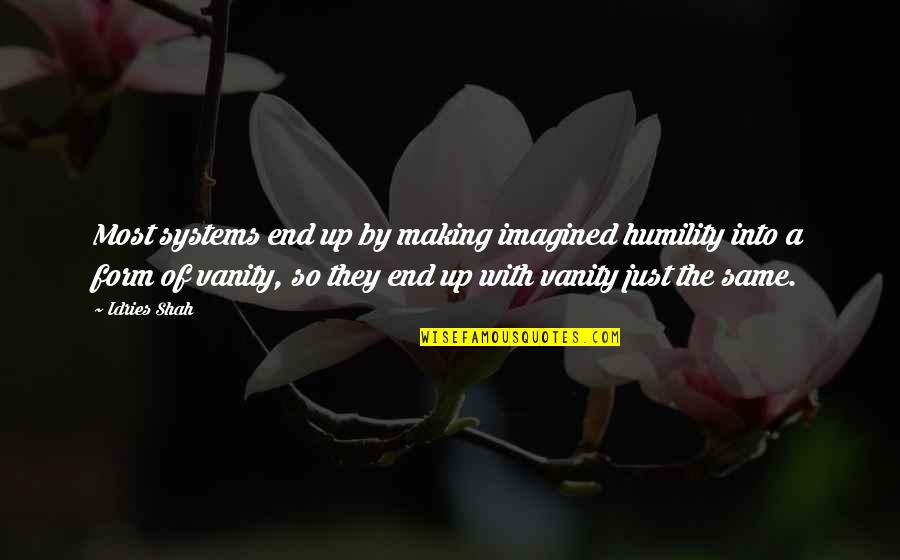 Gariboldi Etude Quotes By Idries Shah: Most systems end up by making imagined humility
