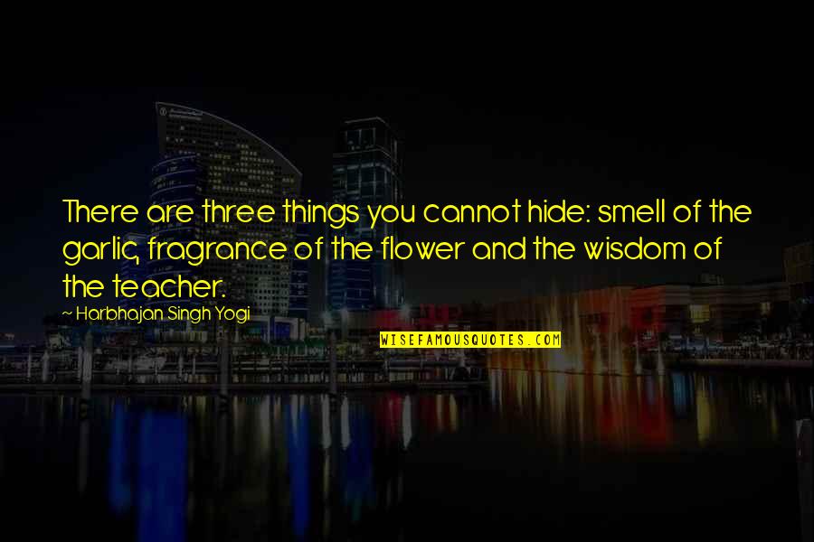 Garlic Smell Quotes By Harbhajan Singh Yogi: There are three things you cannot hide: smell