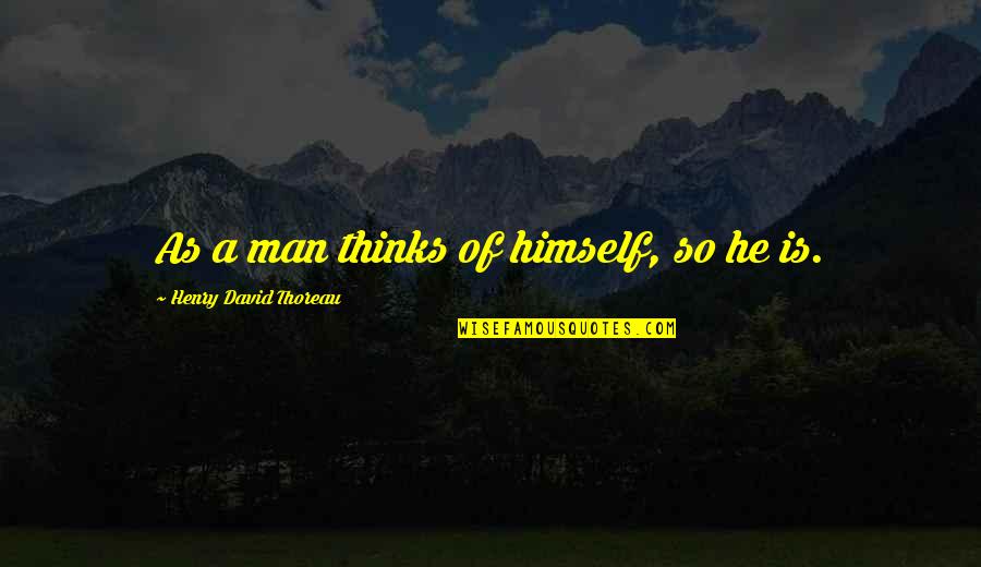 Garlick Quotes By Henry David Thoreau: As a man thinks of himself, so he