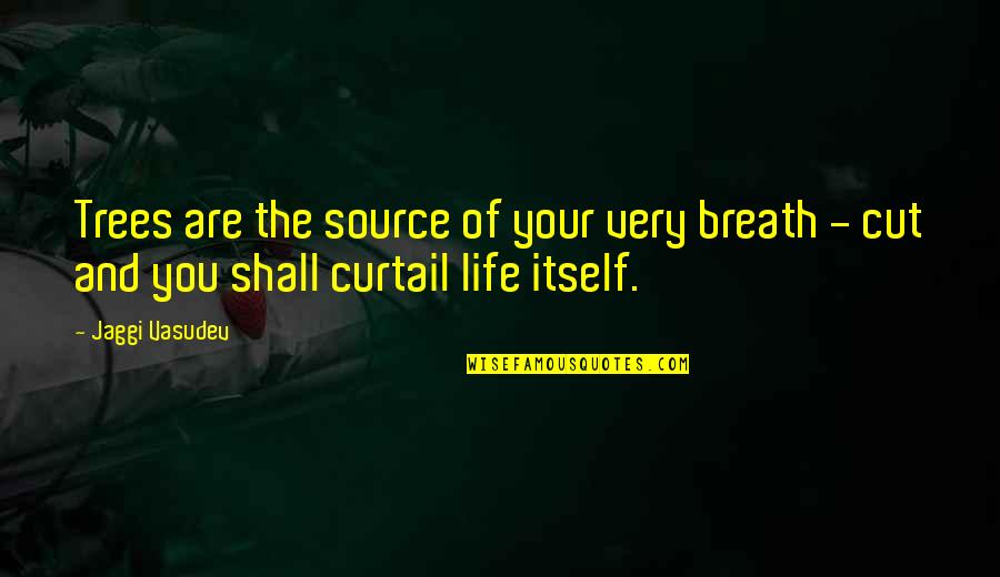 Garlots Quotes By Jaggi Vasudev: Trees are the source of your very breath