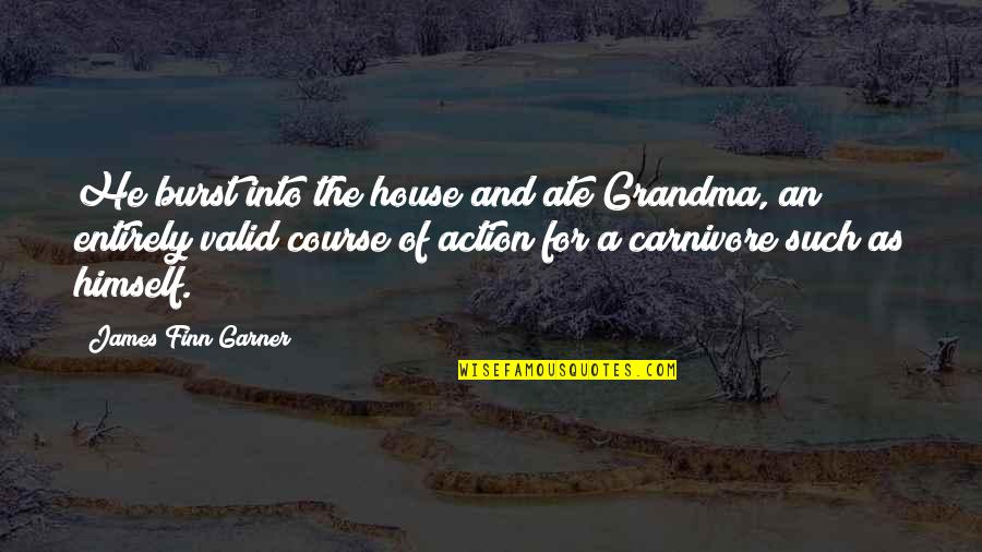 Garner'd Quotes By James Finn Garner: He burst into the house and ate Grandma,