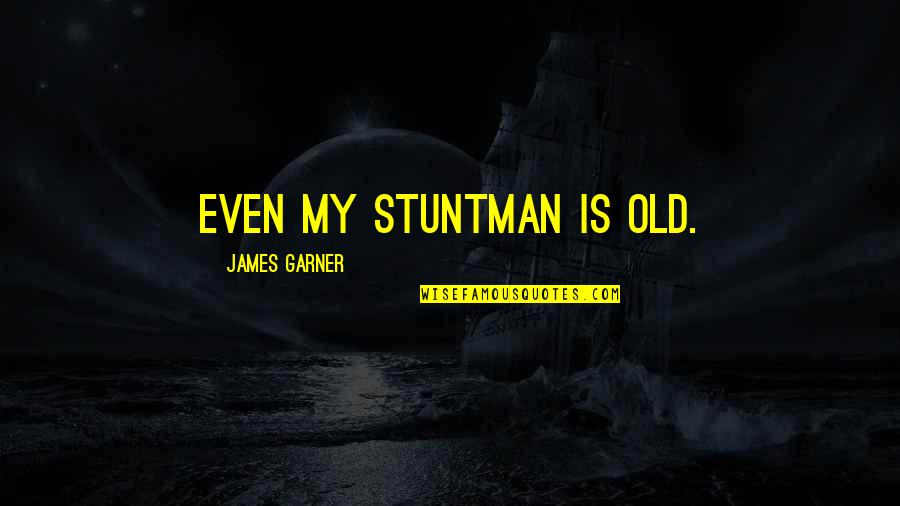 Garner'd Quotes By James Garner: Even my stuntman is old.