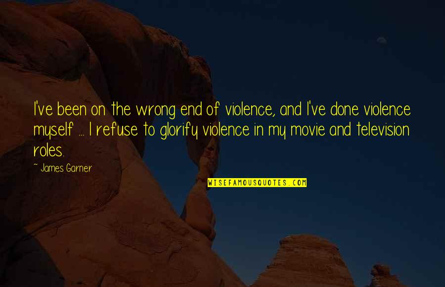 Garner'd Quotes By James Garner: I've been on the wrong end of violence,