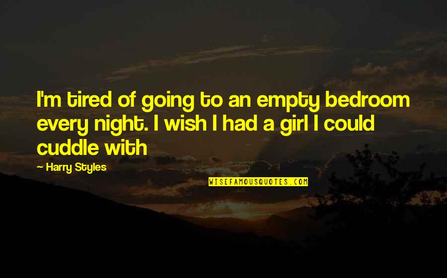 Garnished Events Quotes By Harry Styles: I'm tired of going to an empty bedroom