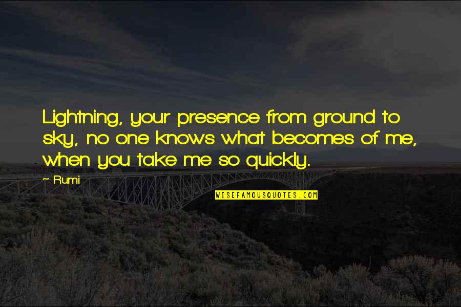 Garras De Wolverine Quotes By Rumi: Lightning, your presence from ground to sky, no