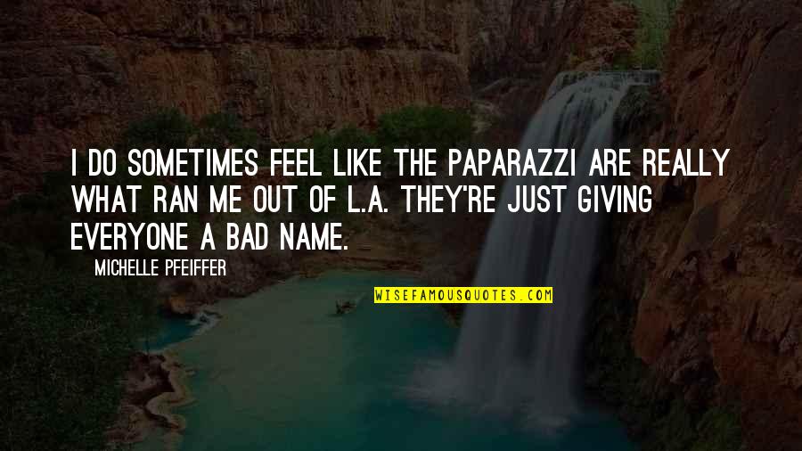 Garrni Quotes By Michelle Pfeiffer: I do sometimes feel like the paparazzi are