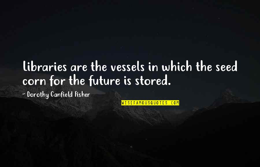 Garschina Quotes By Dorothy Canfield Fisher: Libraries are the vessels in which the seed