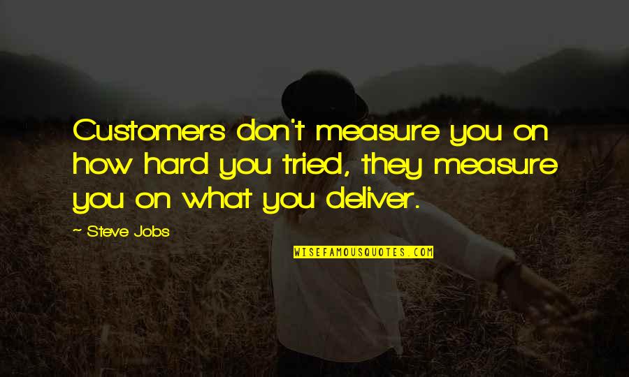 Gartin Technologies Quotes By Steve Jobs: Customers don't measure you on how hard you