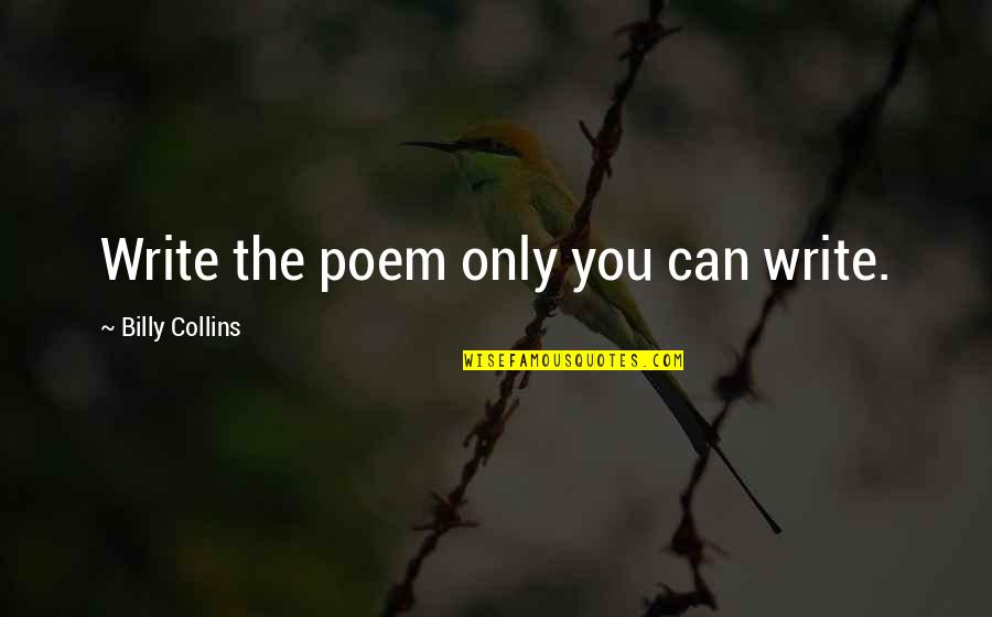 Garum Wikipedia Quotes By Billy Collins: Write the poem only you can write.