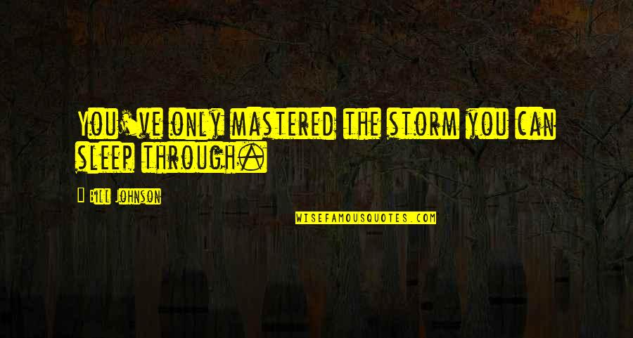 Gary Chester Quotes By Bill Johnson: You've only mastered the storm you can sleep