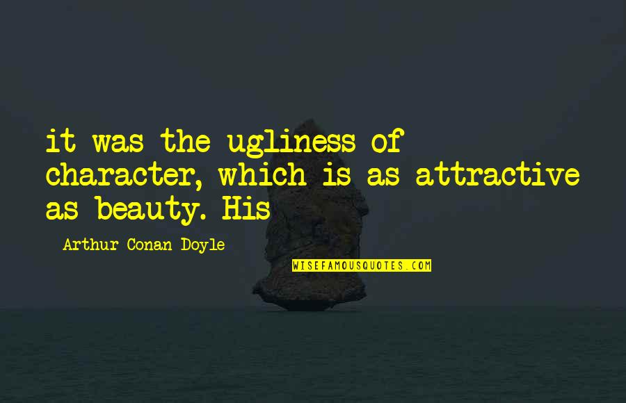 Garys Wine Quotes By Arthur Conan Doyle: it was the ugliness of character, which is