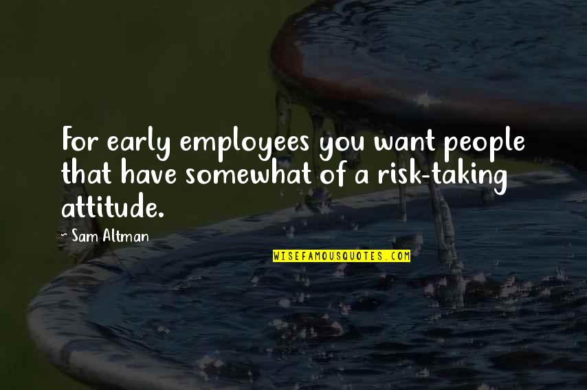 Garysguide Quotes By Sam Altman: For early employees you want people that have