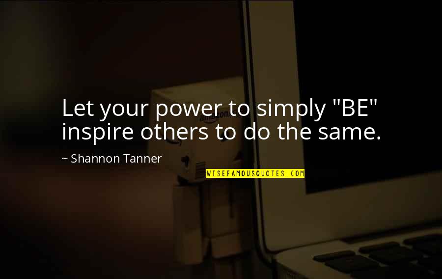 Gas Line Quotes By Shannon Tanner: Let your power to simply "BE" inspire others