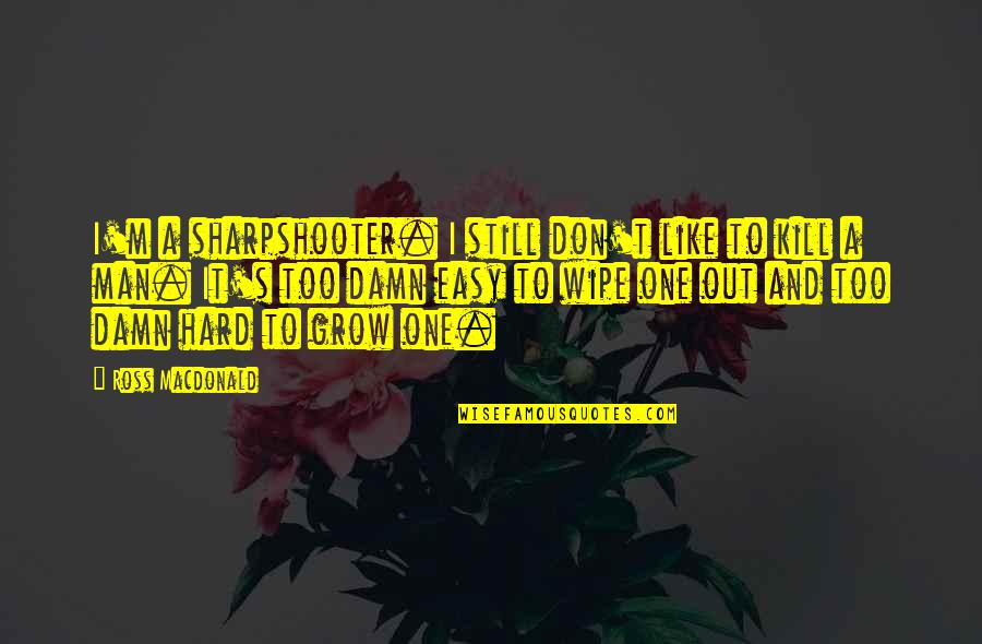 Gas Money Quotes By Ross Macdonald: I'm a sharpshooter. I still don't like to