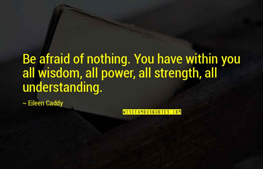 Gas Stations Quotes By Eileen Caddy: Be afraid of nothing. You have within you