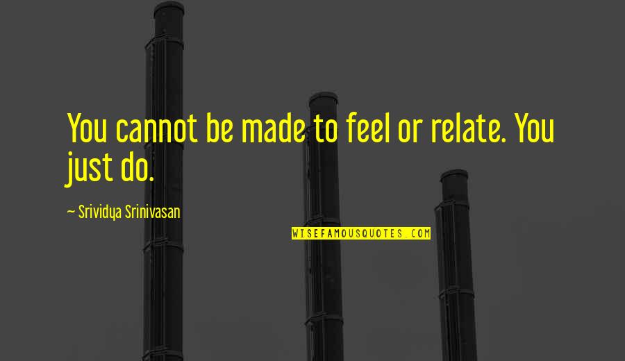 Gas Stations Quotes By Srividya Srinivasan: You cannot be made to feel or relate.