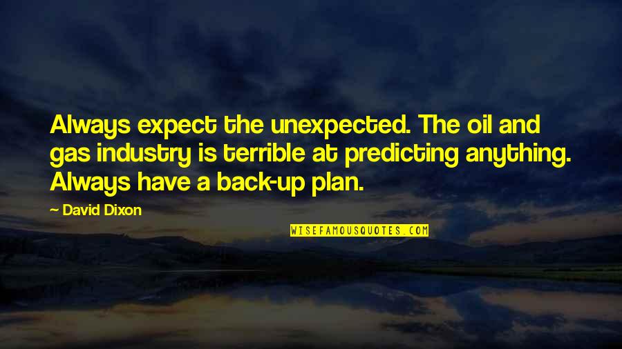 Gas'line Quotes By David Dixon: Always expect the unexpected. The oil and gas