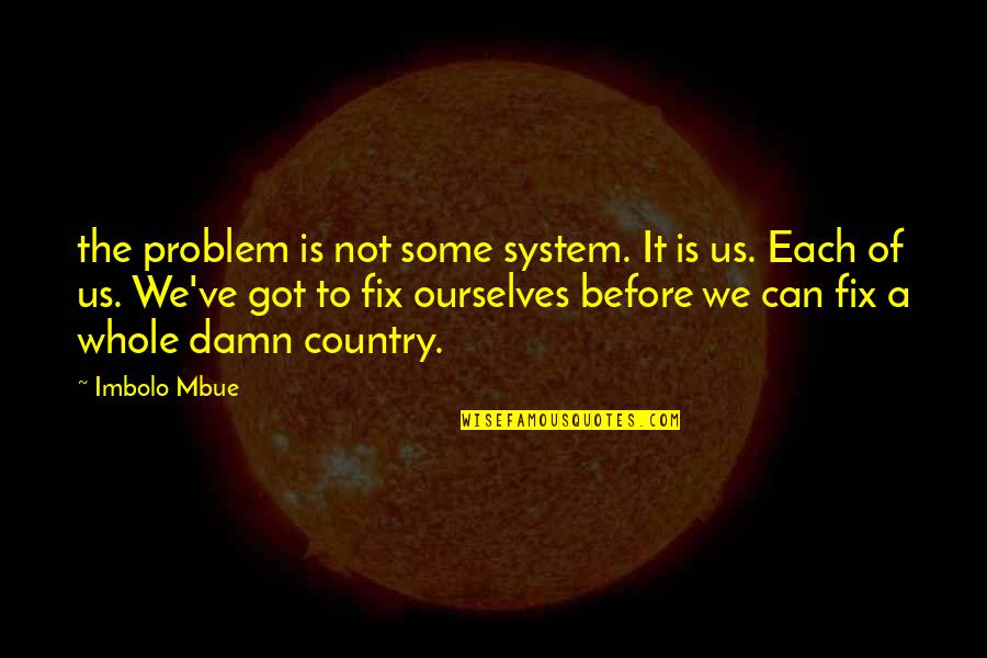 Gasofar Quotes By Imbolo Mbue: the problem is not some system. It is