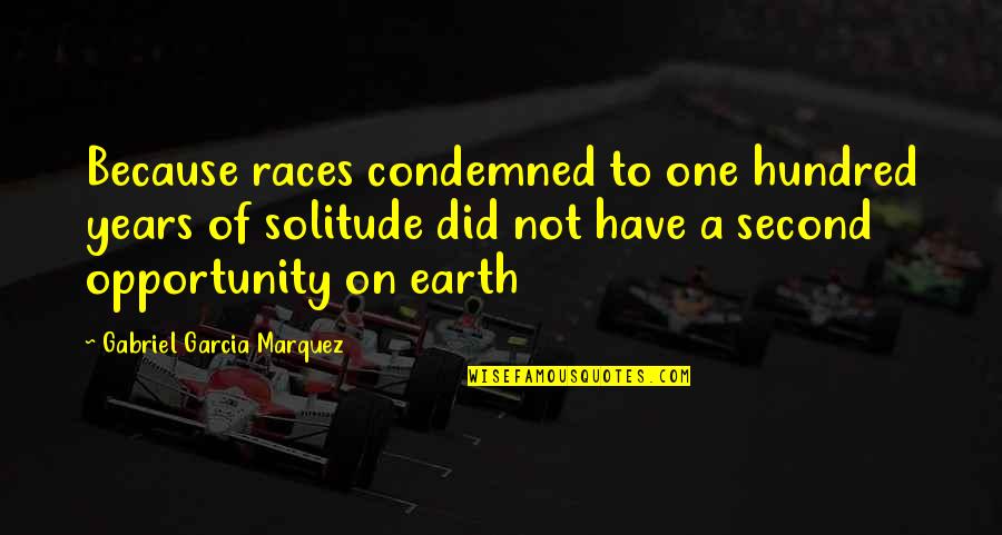 Gasohol Quotes By Gabriel Garcia Marquez: Because races condemned to one hundred years of