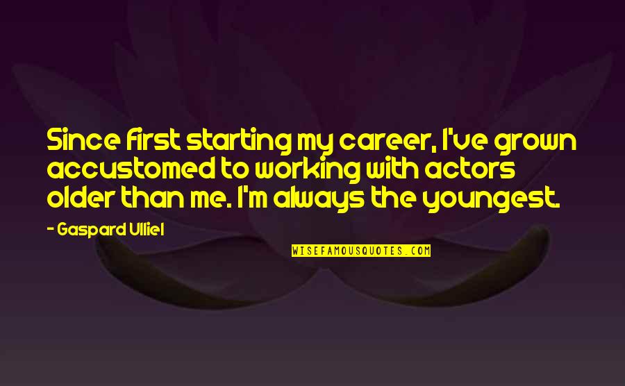 Gaspard Inc Quotes By Gaspard Ulliel: Since first starting my career, I've grown accustomed