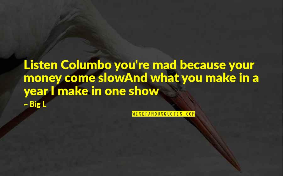 Gaspers Truck Quotes By Big L: Listen Columbo you're mad because your money come