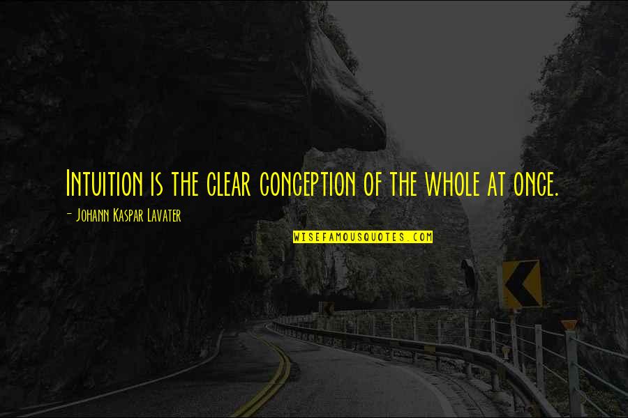 Gaspillage De Leau Quotes By Johann Kaspar Lavater: Intuition is the clear conception of the whole