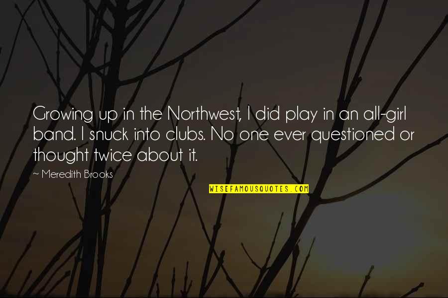 Gassner Invented Quotes By Meredith Brooks: Growing up in the Northwest, I did play