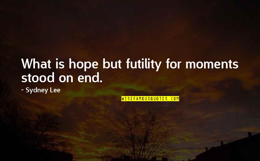 Gasteiger Charges Quotes By Sydney Lee: What is hope but futility for moments stood