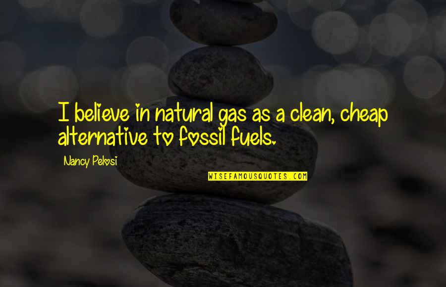 Gastliness Quotes By Nancy Pelosi: I believe in natural gas as a clean,
