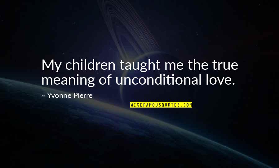 Gastons Quotes By Yvonne Pierre: My children taught me the true meaning of