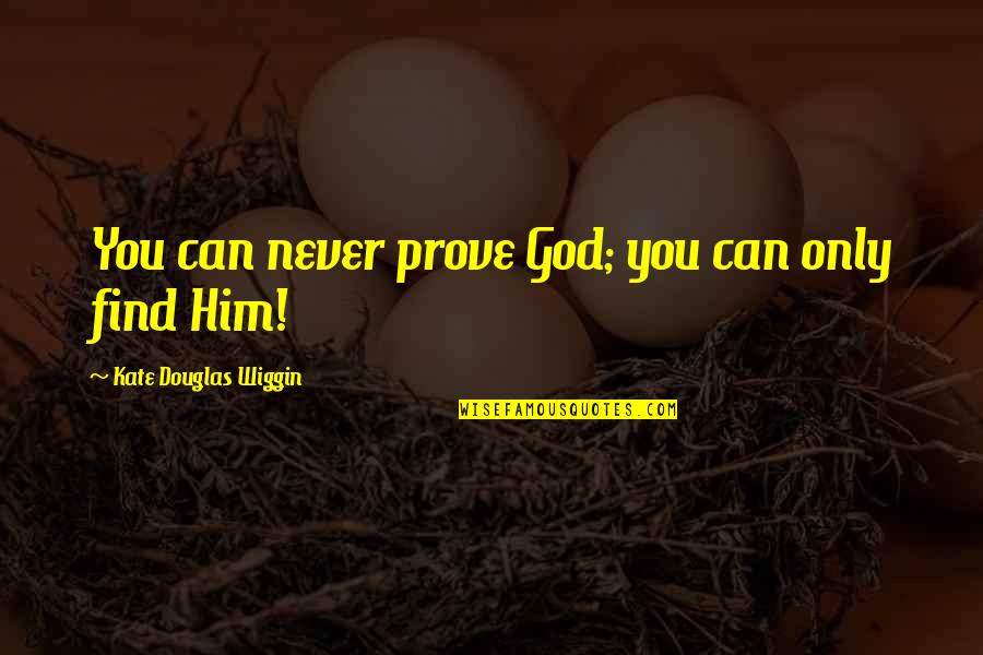 Gastric Quotes By Kate Douglas Wiggin: You can never prove God; you can only